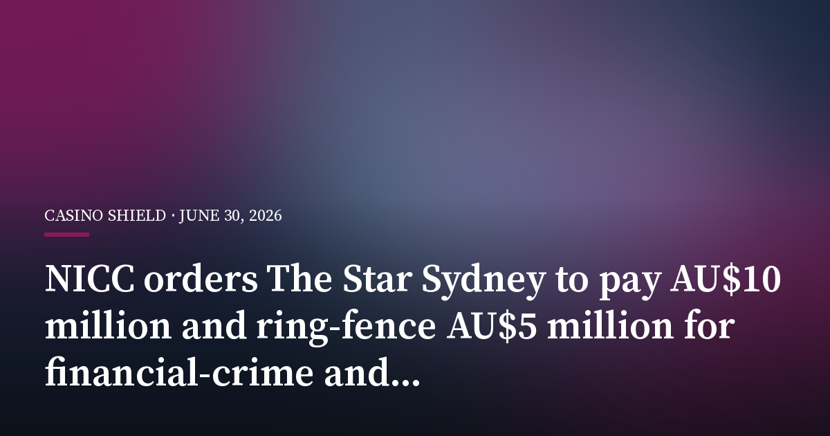 NICC Orders the Star Sydney to Pay AU$10 Million and Ring-Fence AU$5 Million for Financial-Crime and Responsible-Gambling Failures