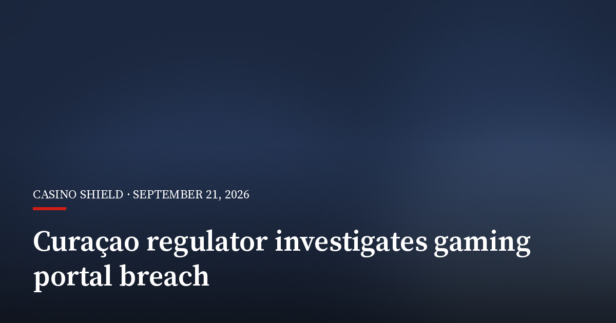 Curaçao Gaming Regulator Investigates Portal Breach as Data Scope Remains Unknown