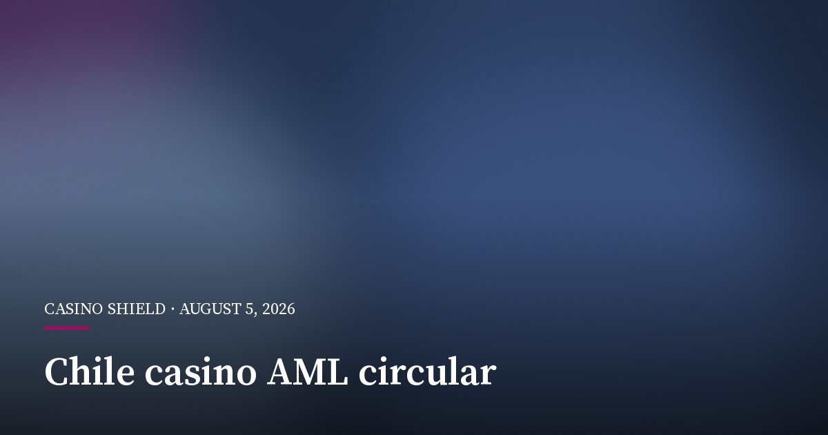 Chile Rewrites Casino AML Rules With Risk-Based Circular