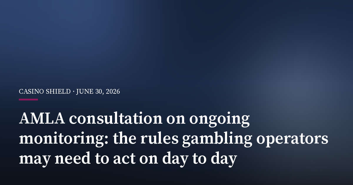 AMLA Consultation on Ongoing Monitoring: The Rules Gambling Operators May Need to Act on Day to Day